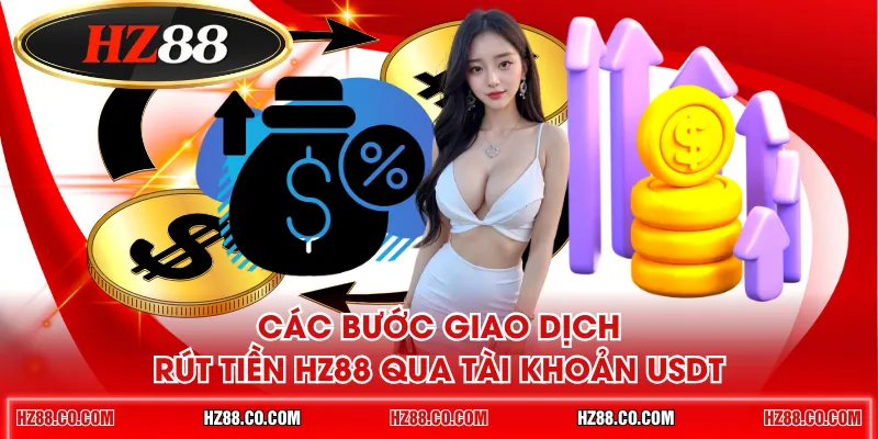 Các bước giao dịch rút tiền HZ88 qua tài khoản USDT
