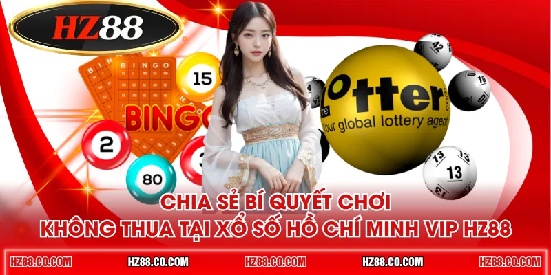Chia sẻ bí quyết chơi không thua tại xổ số Hồ Chí Minh VIP HZ88