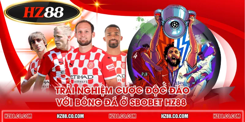 Trải nghiệm cược độc đáo với bóng đá ở SBOBET HZ88