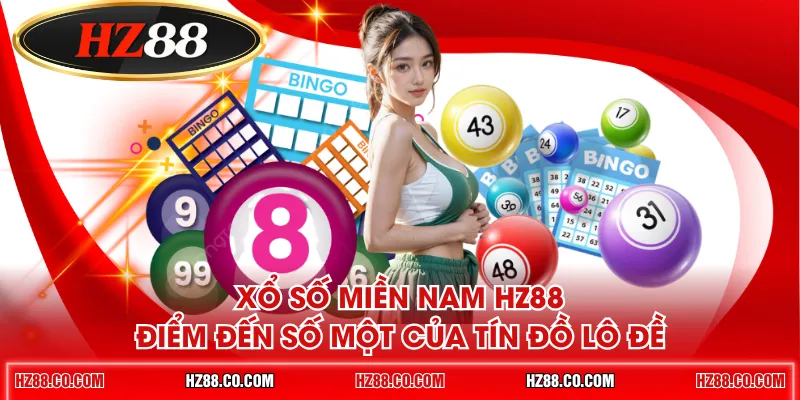 Xổ số miền Nam HZ88 - Điểm đến số một của tín đồ lô đề
